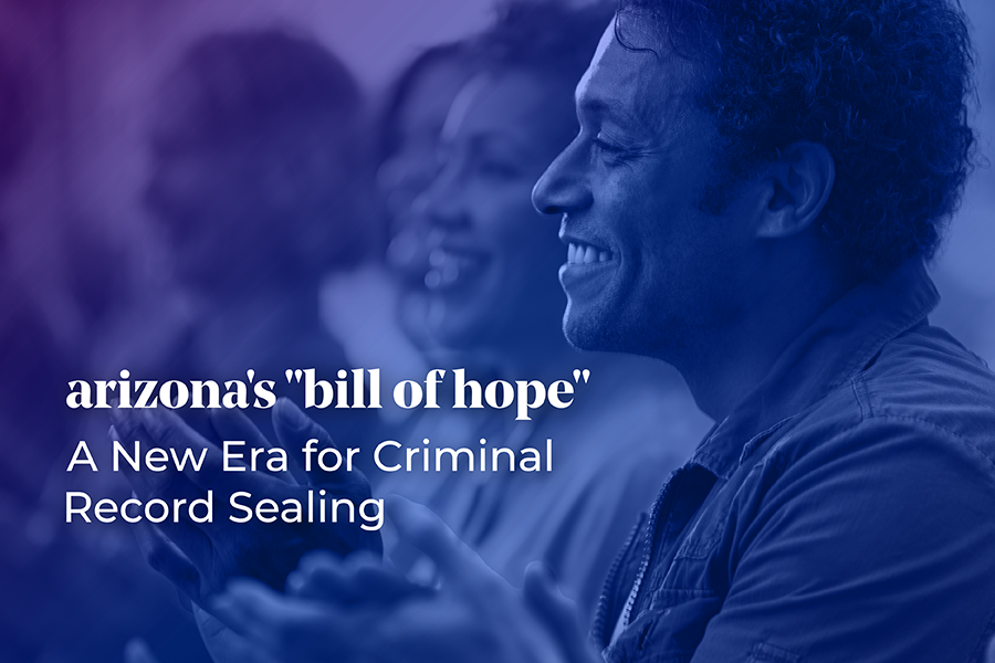 Image of a smiling man looking to the side with other happy people in the background. Text reads: Arizona's "Bill of Hope" A New Era for Criminal Record Sealing